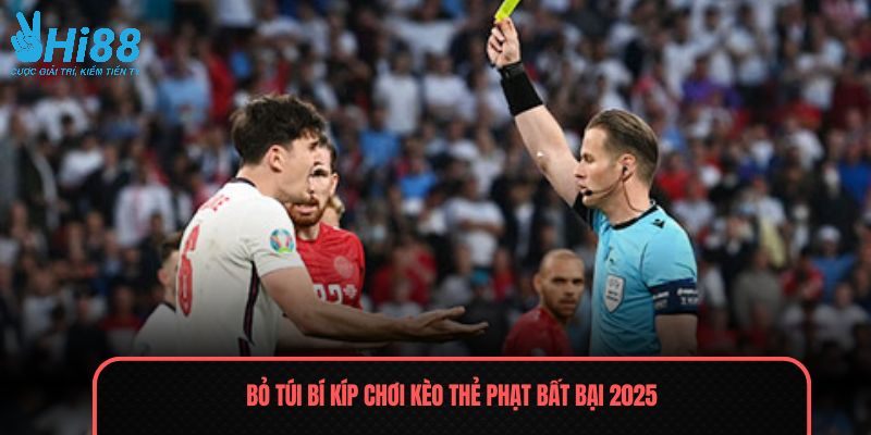 Bỏ túi bí kíp chơi kèo thẻ phạt bất bại 2025