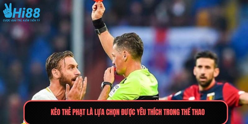 Kèo thẻ phạt là lựa chọn được yêu thích trong thể thao